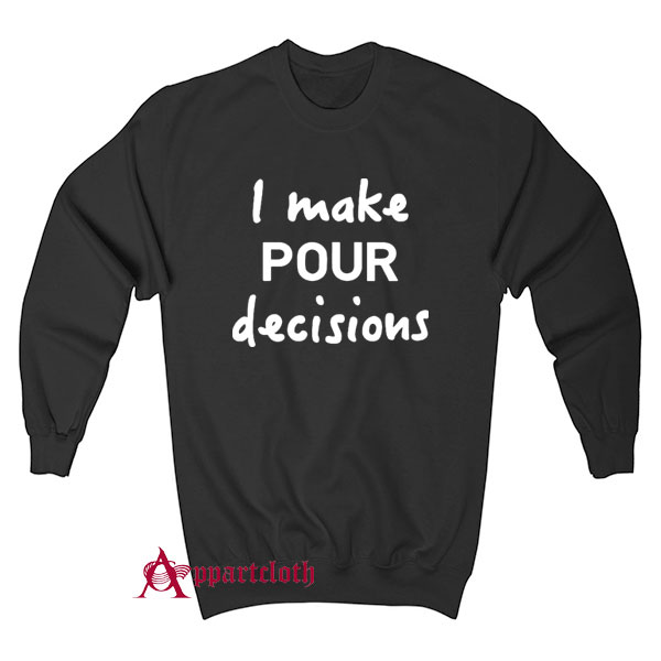 I Make Pour Decisions Sweatshirt