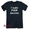 I Make Pour Decisions T-Shirt