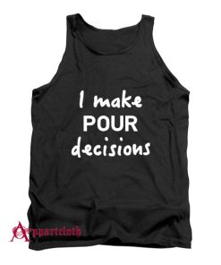I Make Pour Decisions Tank Top