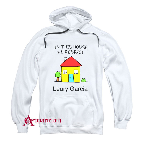 In This House We Respect Leury Garcia Hoodie