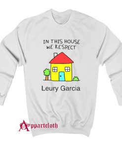 In This House We Respect Leury Garcia Sweatshirt