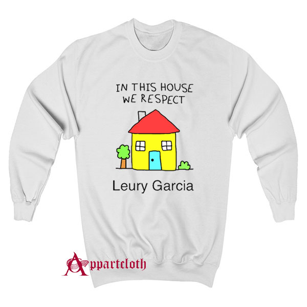 In This House We Respect Leury Garcia Sweatshirt