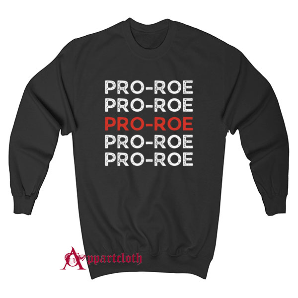 Roe v Wade Pro Roe Sweatshirt