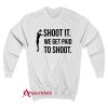 Shoot We Get Paid To Shoot Sweatshirt