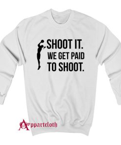 Shoot We Get Paid To Shoot Sweatshirt