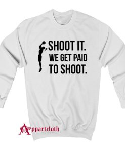 Shoot We Get Paid To Shoot Sweatshirt
