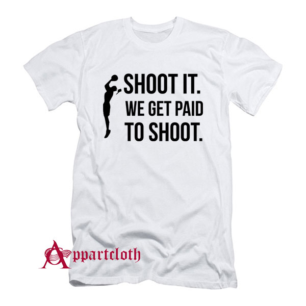 Shoot We Get Paid To Shoot T-Shirt