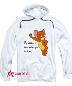 Tom And Jerry Quote My Attitude Is Based On How You Treat Me Hoodie