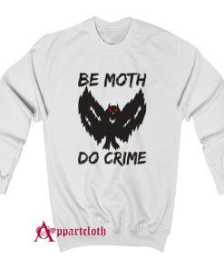 Be Moth Do Crime Sweatshirt