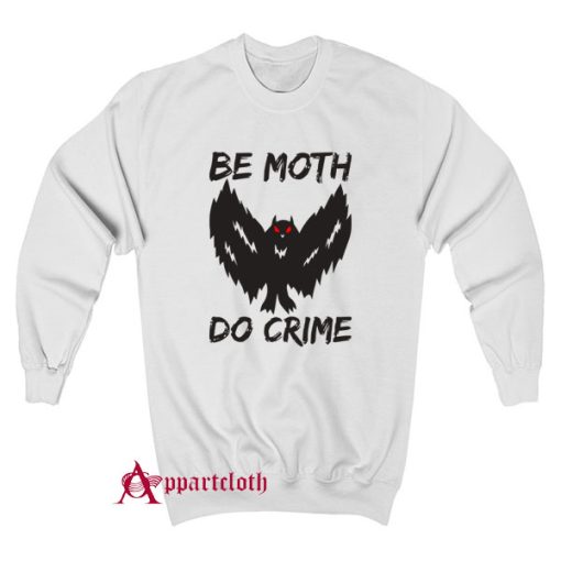 Be Moth Do Crime Sweatshirt