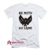 Be Moth Do Crime T-Shirt