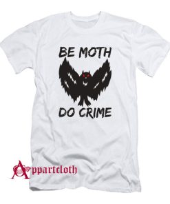 Be Moth Do Crime T-Shirt