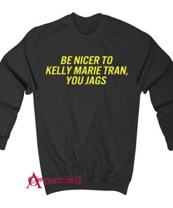 Be Nicer To Kelly Marie Tran You Jags Sweatshirt