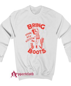 Bring Your Ass Kicking Boots Sweatshirt