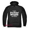 I Ain’t Fuckin’ Stupid But I Used To Hoodie
