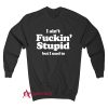 I Ain’t Fuckin’ Stupid But I Used To Sweatshirt