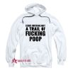 Leave Nothing But A Trail Of Fucking Poop Hoodie