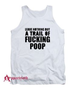 Leave Nothing But A Trail Of Fucking Poop Tank Top