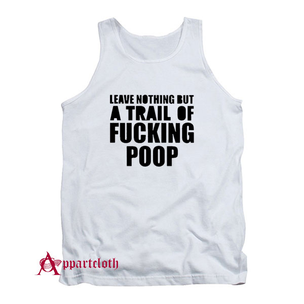 Leave Nothing But A Trail Of Fucking Poop Tank Top