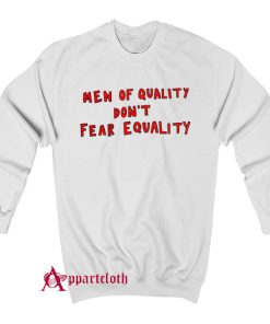 Men Of Quality Don’t Fear Equality Sweatshirt