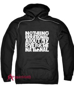 Nothing Irrational About My Love For The National Hoodie