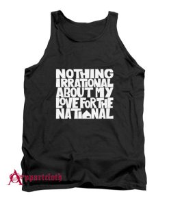 Nothing Irrational About My Love For The National Tank Top
