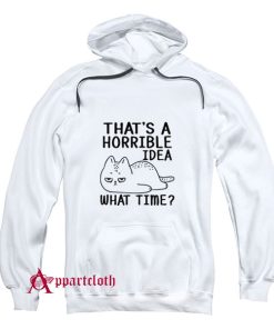 That's A Horrible Idea What Time Hoodie
