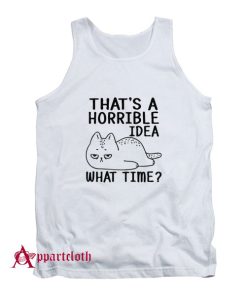 That's A Horrible Idea What Time Tank Top