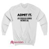 Admit It Life Would Be Boring Without Me Funny Saying Sweatshirt