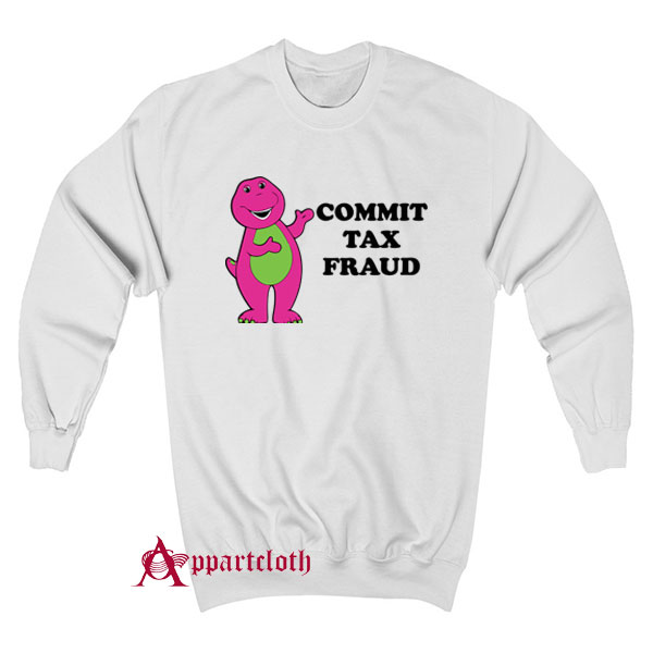 Commit Tax Fraud Sweatshirt