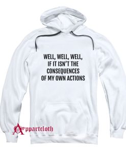 If it isnt the consequences of my own actions Hoodie
