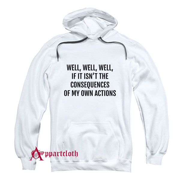 If it isnt the consequences of my own actions Hoodie
