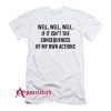 If it isnt the consequences of my own actions T-Shirt