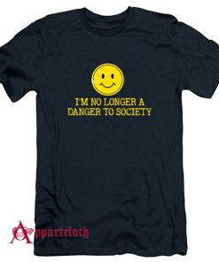 I’m No Longer A Danger To Society T-Shirt