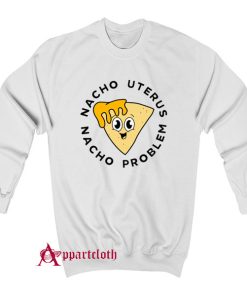 Nacho uterus Nacho problem Sweatshirt