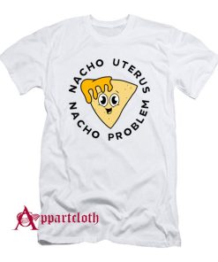 Nacho uterus Nacho problem T-Shirt