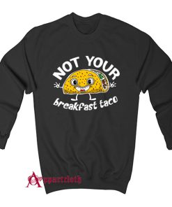 Not Your Breakfast Taco Sweatshirt