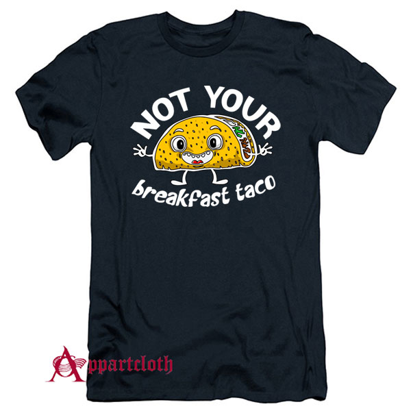 Not Your Breakfast Taco T-Shirt