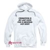 Cremation Is My Last Hope For A Smoking Hot Body Hoodie