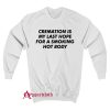 Cremation Is My Last Hope For A Smoking Hot Body Sweatshirt