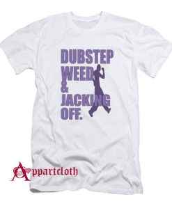 Dubstep Weed And Jacking Off T-Shirt