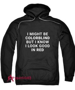 I Might Be Colorblind But I Know I Look Good In Red Hoodie