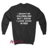 I Might Be Colorblind But I Know I Look Good In Red Sweatshirt