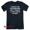 I Might Be Colorblind But I Know I Look Good In Red T-Shirt