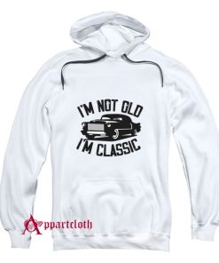 I'm Not Old I'm Classic Funny Car Hoodie