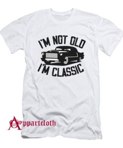 I'm Not Old I'm Classic Funny Car T-Shirt