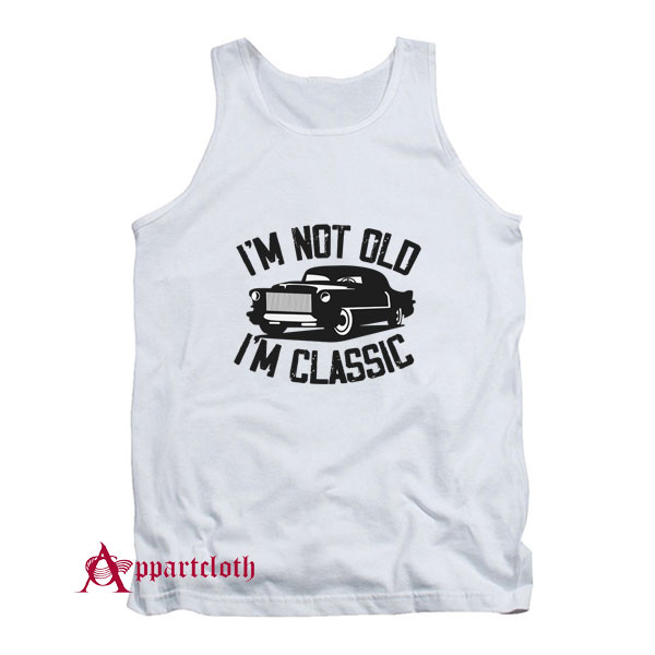 I'm Not Old I'm Classic Funny Car Tank Top
