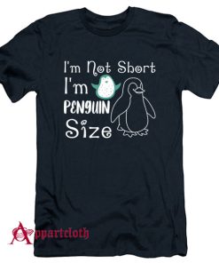 I'm Not Short I'm Penguin Size T-Shirt
