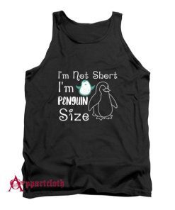 I'm Not Short I'm Penguin Size Tank Top