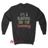 It's a Beautiful Day for Learning Sweatshirt